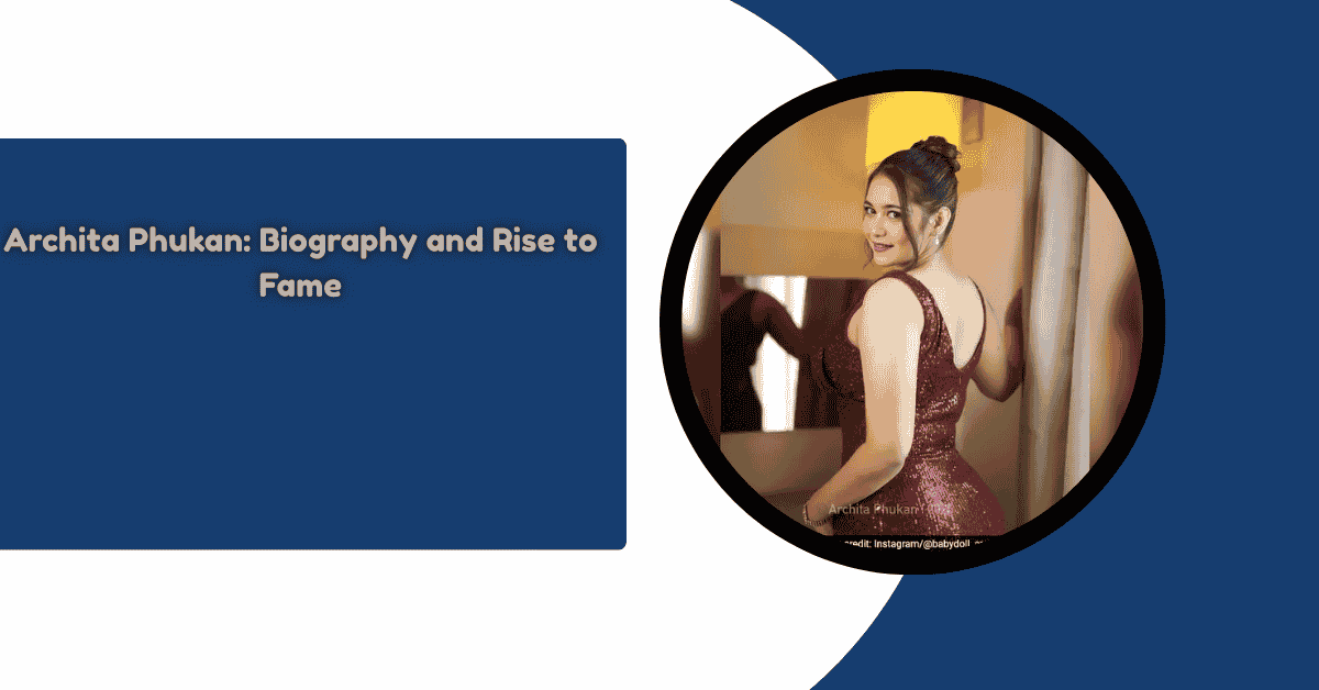 Archita Phukan: Biography and Rise to Fame