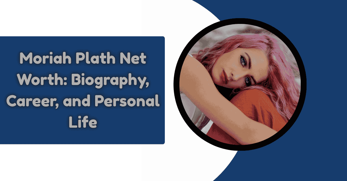 Moriah Plath Net Worth: Biography, Career, and Personal Life
